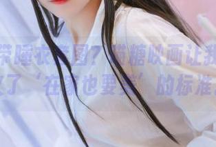 粉色吊带睡衣套图？喵糖映画让我重新定义了‘在家也要美’的标准。